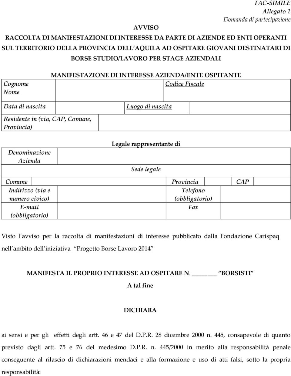 Provincia) Denominazione Azienda Legale rappresentante di Sede legale Comune Provincia CAP Indirizzo (via e numero civico) Telefono E-mail Fax Visto l avviso per la raccolta di manifestazioni di