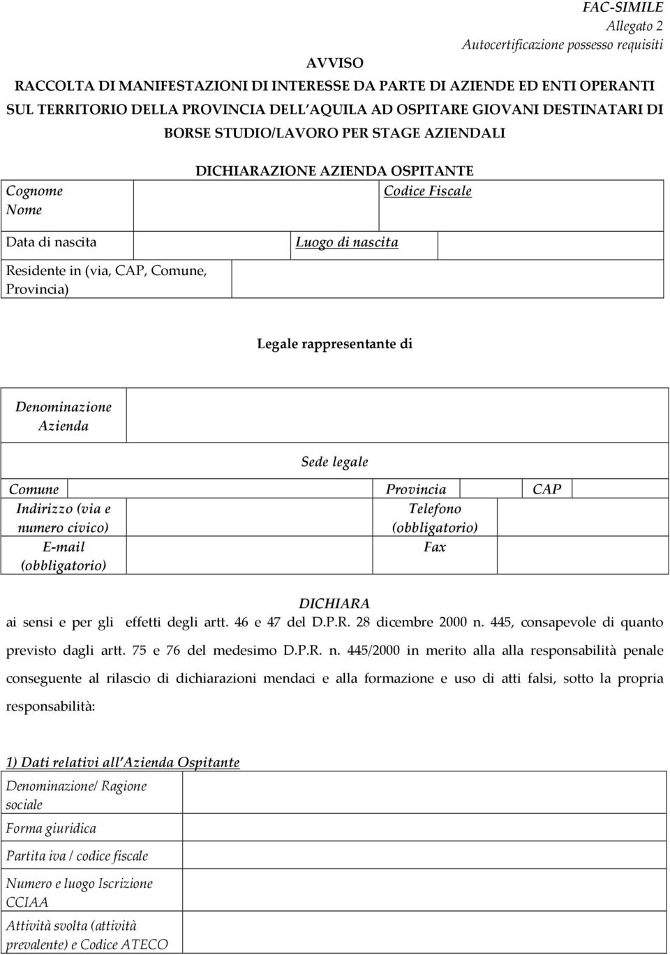 Legale rappresentante di Denominazione Azienda Sede legale Comune Provincia CAP Indirizzo (via e numero civico) Telefono E-mail Fax DICHIARA ai sensi e per gli effetti degli artt. 46 e 47 del D.P.R. 28 dicembre 2000 n.