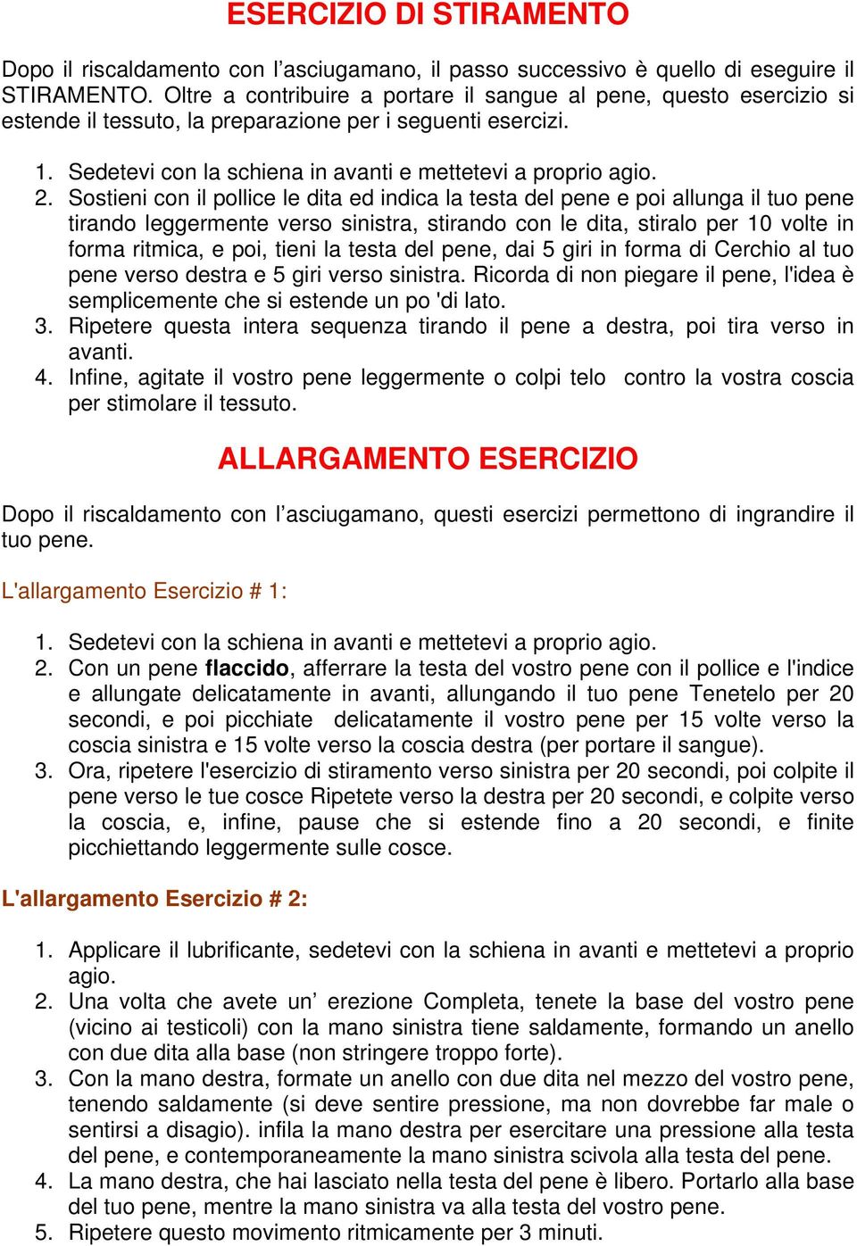 Sostieni con il pollice le dita ed indica la testa del pene e poi allunga il tuo pene tirando leggermente verso sinistra, stirando con le dita, stiralo per 10 volte in forma ritmica, e poi, tieni la