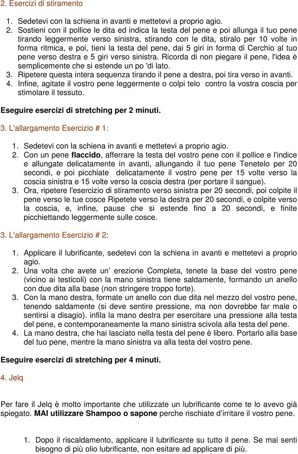 testa del pene, dai 5 giri in forma di Cerchio al tuo pene verso destra e 5 giri verso sinistra. Ricorda di non piegare il pene, l'idea è semplicemente che si estende un po 'di lato. 3.