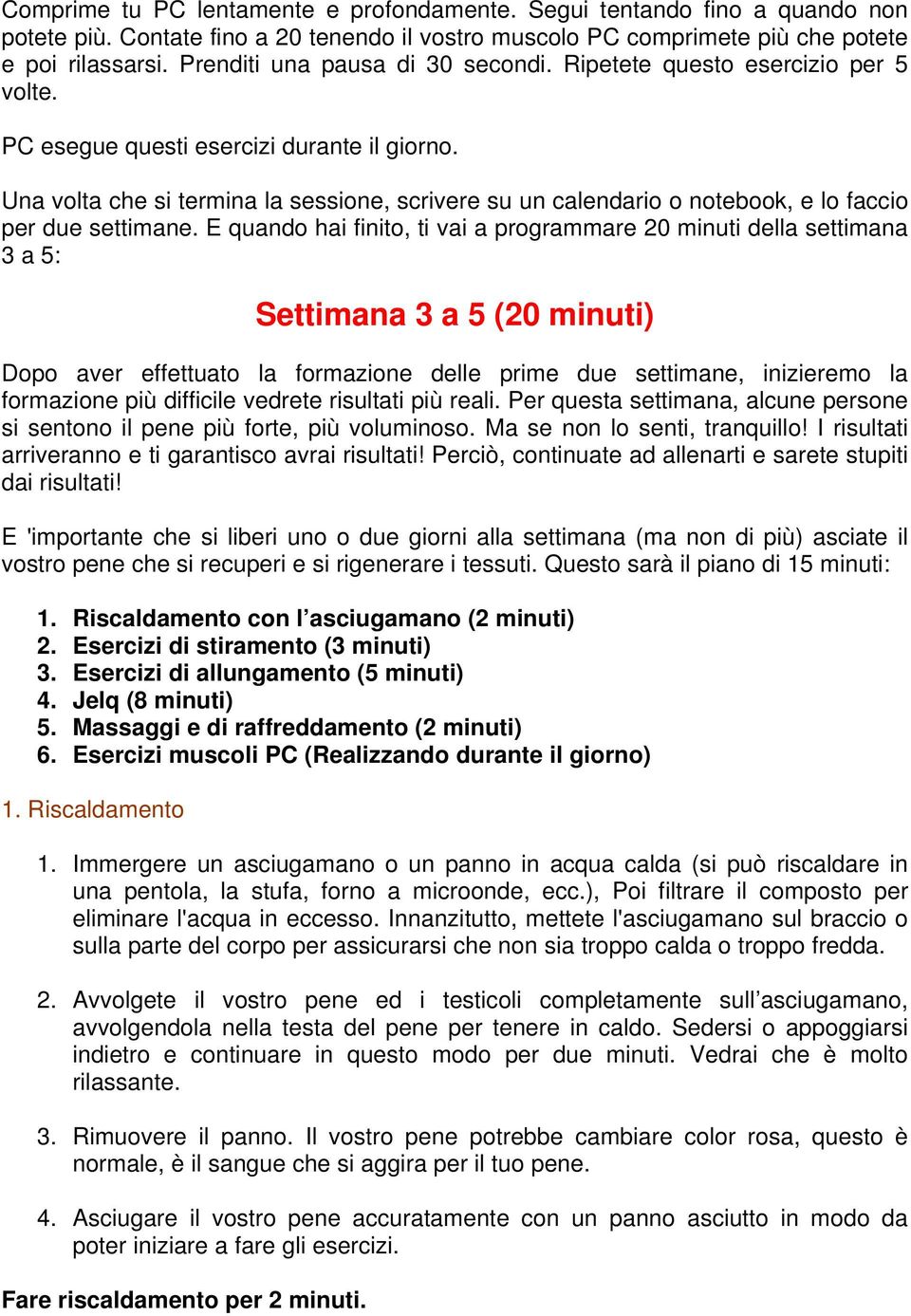 Una volta che si termina la sessione, scrivere su un calendario o notebook, e lo faccio per due settimane.