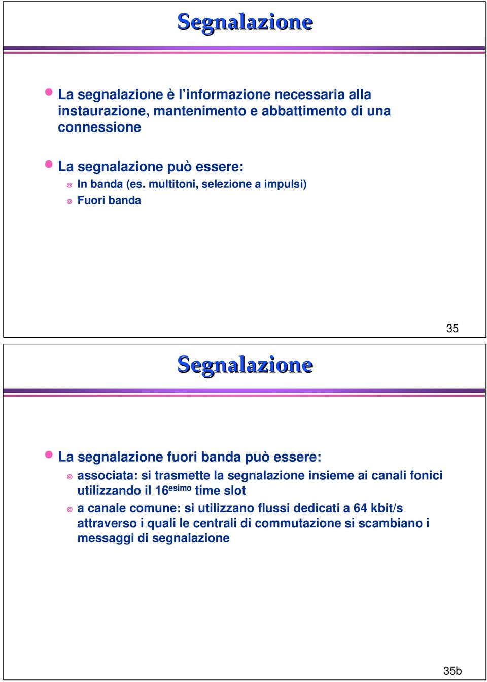 multitoni, selezione a impulsi) Fuori banda 35 Segnalazione La segnalazione fuori banda può essere: associata: si trasmette la