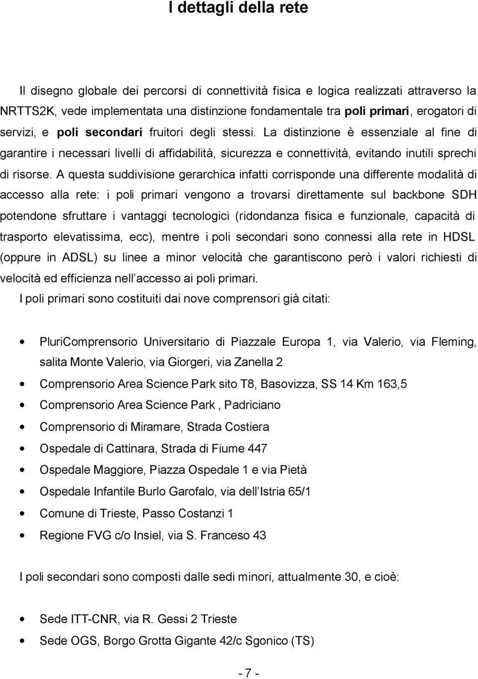 A questa suddivisione gerarchica infatti corrisponde una differente modalità di accesso alla rete: i poli primari vengono a trovarsi direttamente sul backbone SDH potendone sfruttare i vantaggi