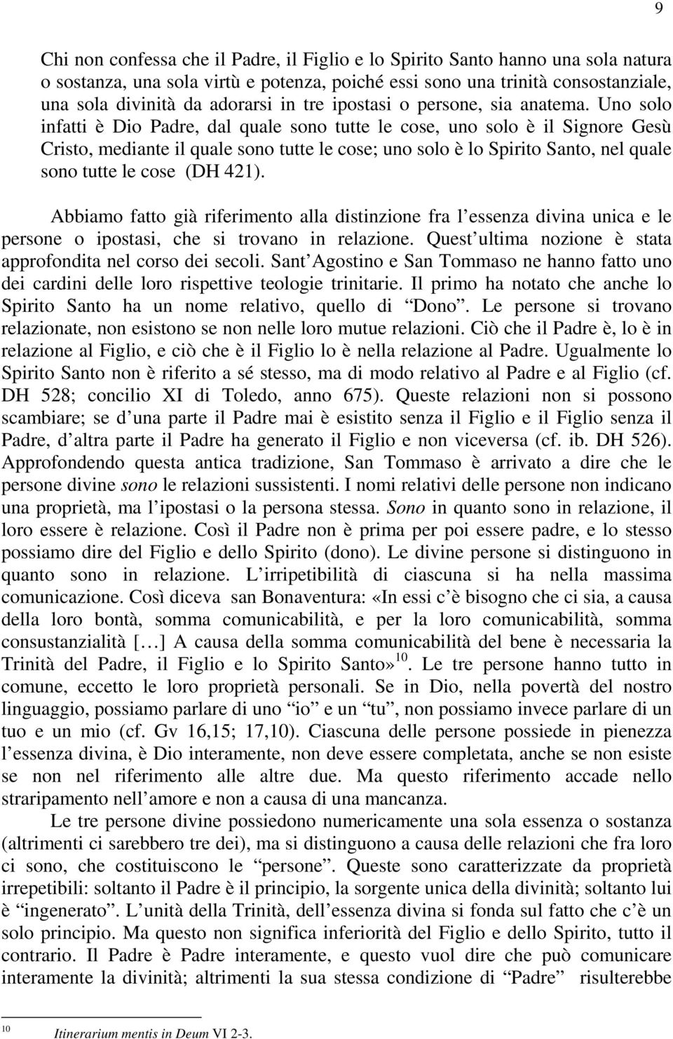 Uno solo infatti è Dio Padre, dal quale sono tutte le cose, uno solo è il Signore Gesù Cristo, mediante il quale sono tutte le cose; uno solo è lo Spirito Santo, nel quale sono tutte le cose (DH 421).