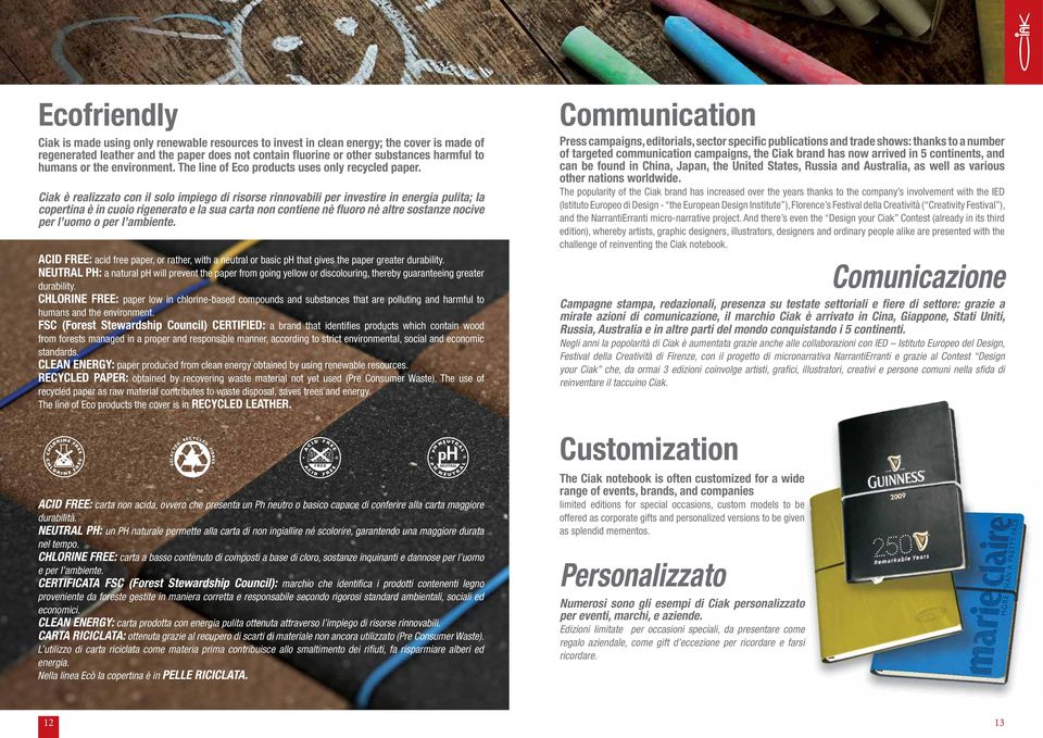 Ciak è realizzato con il solo impiego di risorse rinnovabili per investire in energia pulita; la copertina è in cuoio rigenerato e la sua carta non contiene nè fluoro nè altre sostanze nocive per l