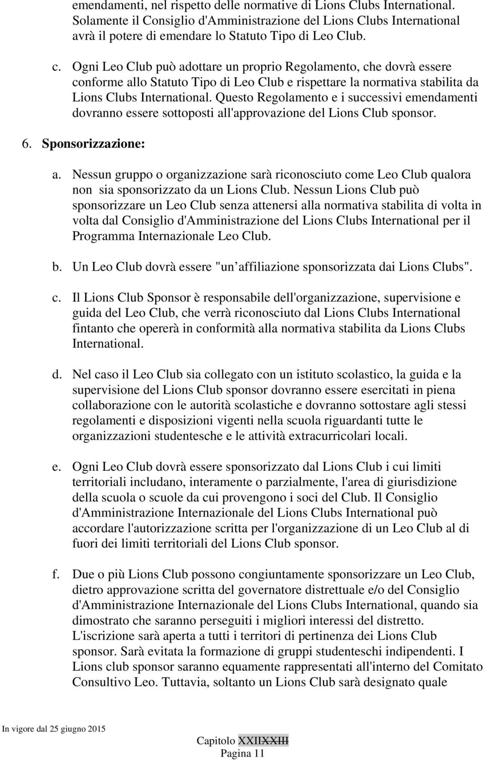 Questo Regolamento e i successivi emendamenti dovranno essere sottoposti all'approvazione del Lions Club sponsor. 6. Sponsorizzazione: a.