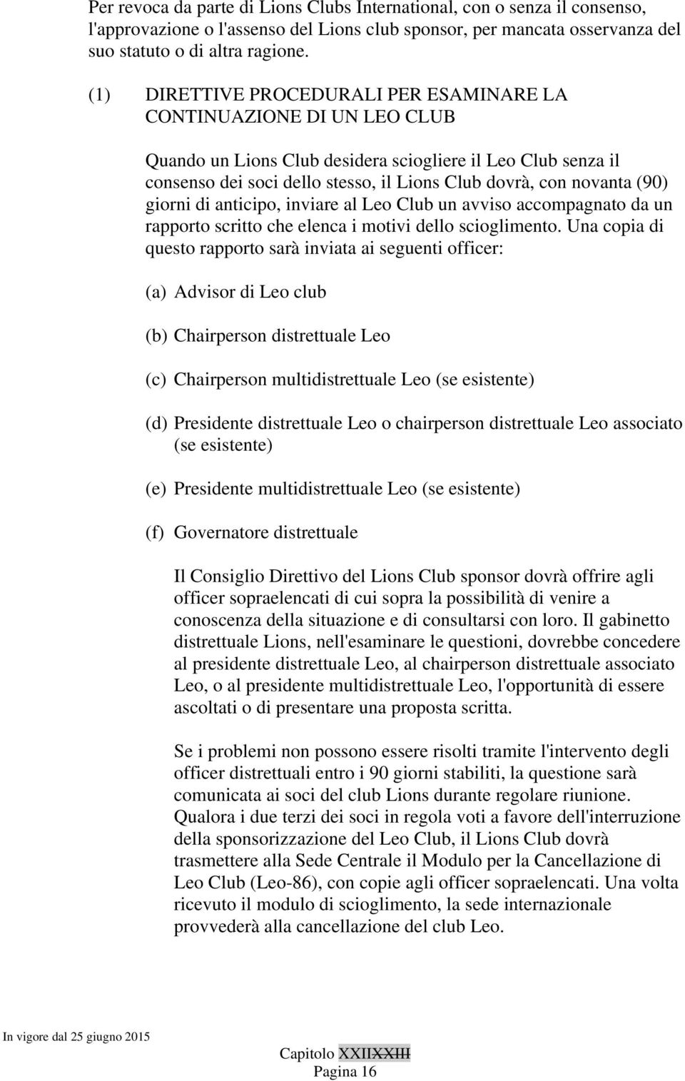 (90) giorni di anticipo, inviare al Leo Club un avviso accompagnato da un rapporto scritto che elenca i motivi dello scioglimento.