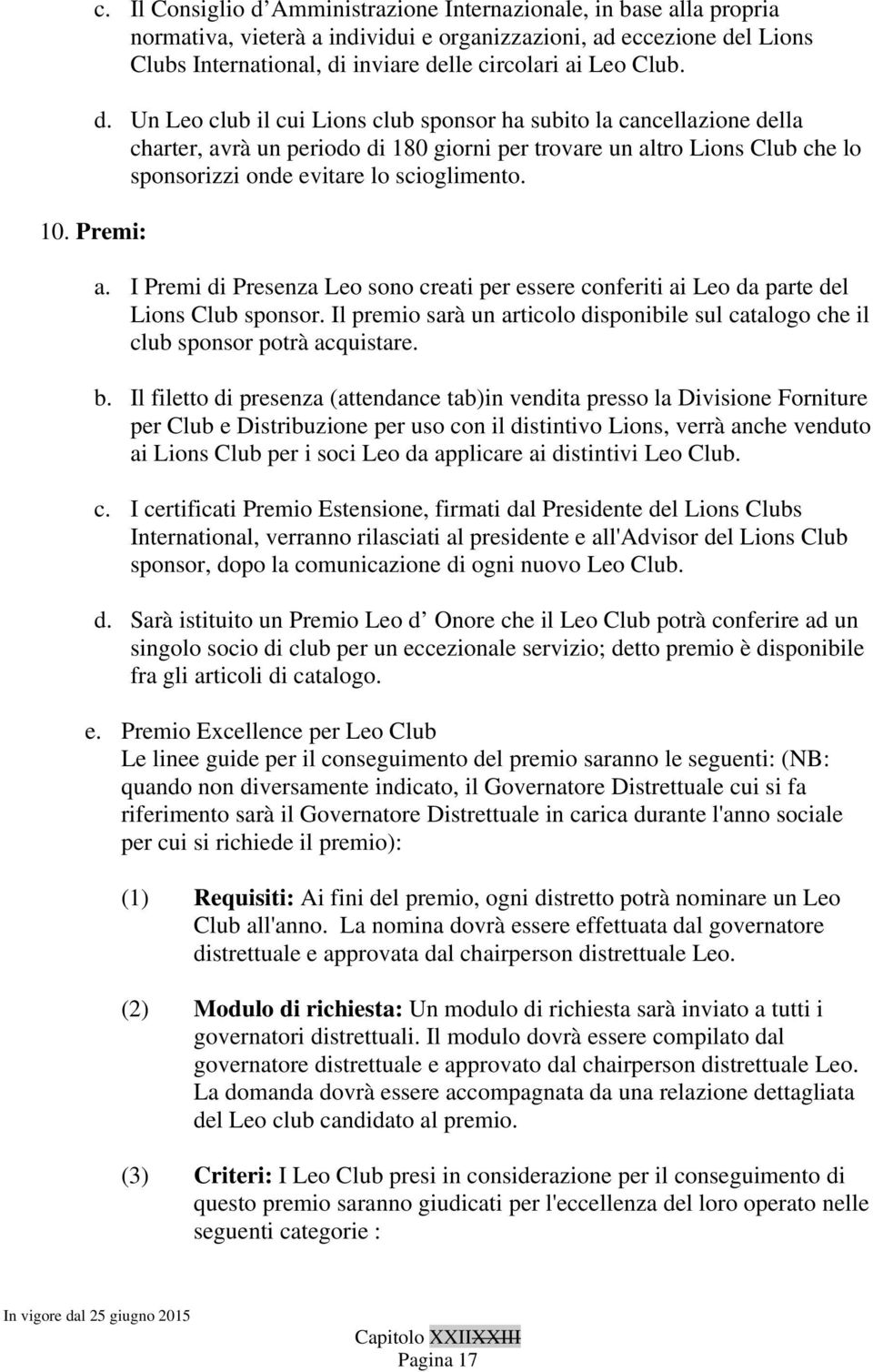 d. Un Leo club il cui Lions club sponsor ha subito la cancellazione della charter, avrà un periodo di 180 giorni per trovare un altro Lions Club che lo sponsorizzi onde evitare lo scioglimento. a. I Premi di Presenza Leo sono creati per essere conferiti ai Leo da parte del Lions Club sponsor.