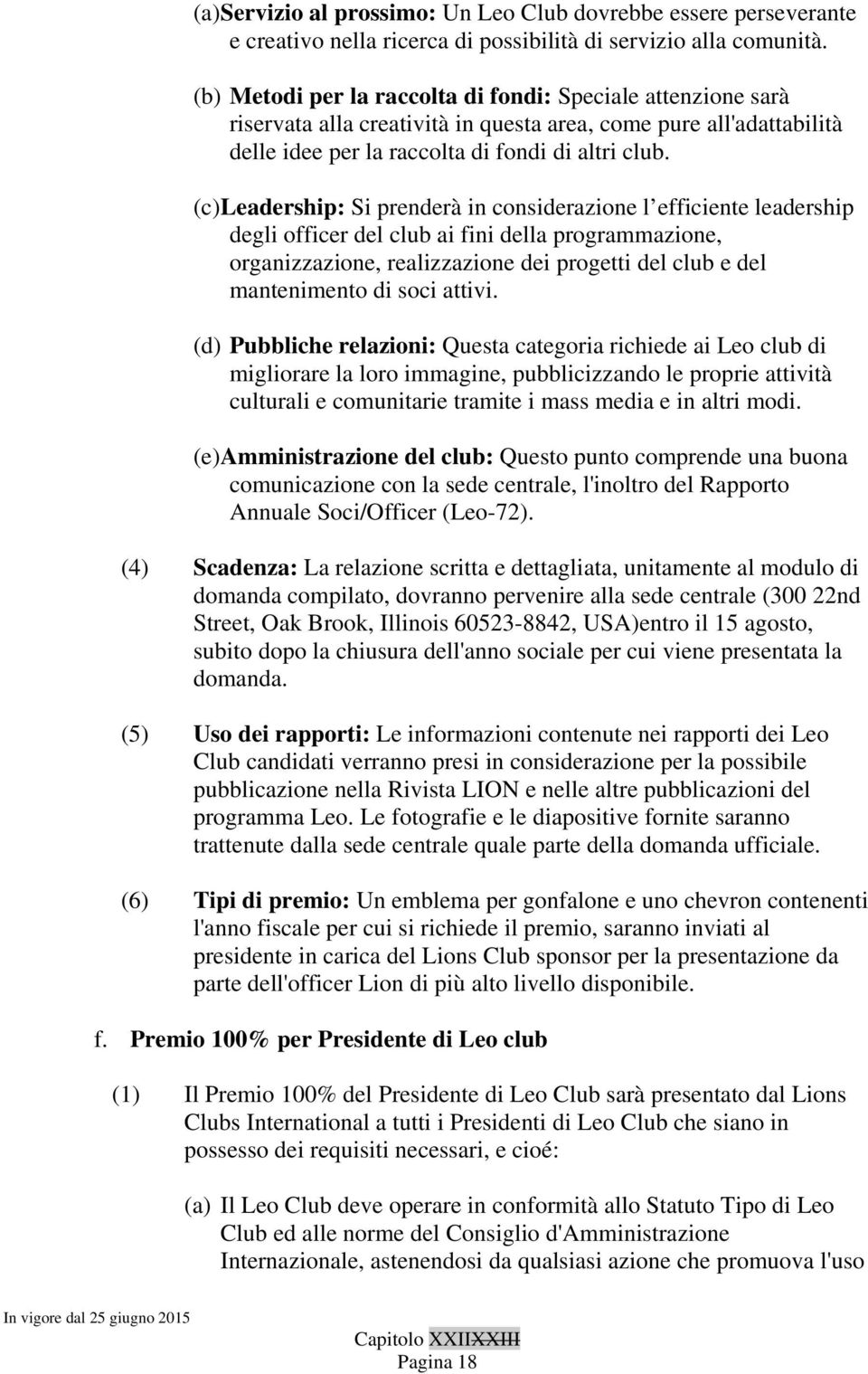 (c) Leadership: Si prenderà in considerazione l efficiente leadership degli officer del club ai fini della programmazione, organizzazione, realizzazione dei progetti del club e del mantenimento di