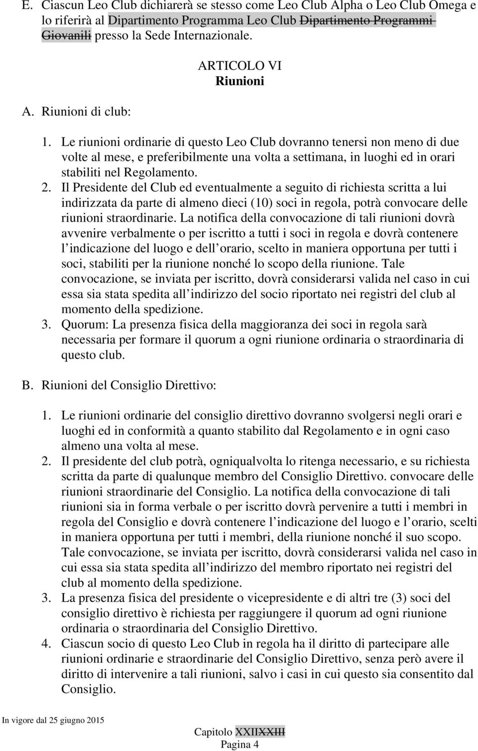 Il Presidente del Club ed eventualmente a seguito di richiesta scritta a lui indirizzata da parte di almeno dieci (10) soci in regola, potrà convocare delle riunioni straordinarie.