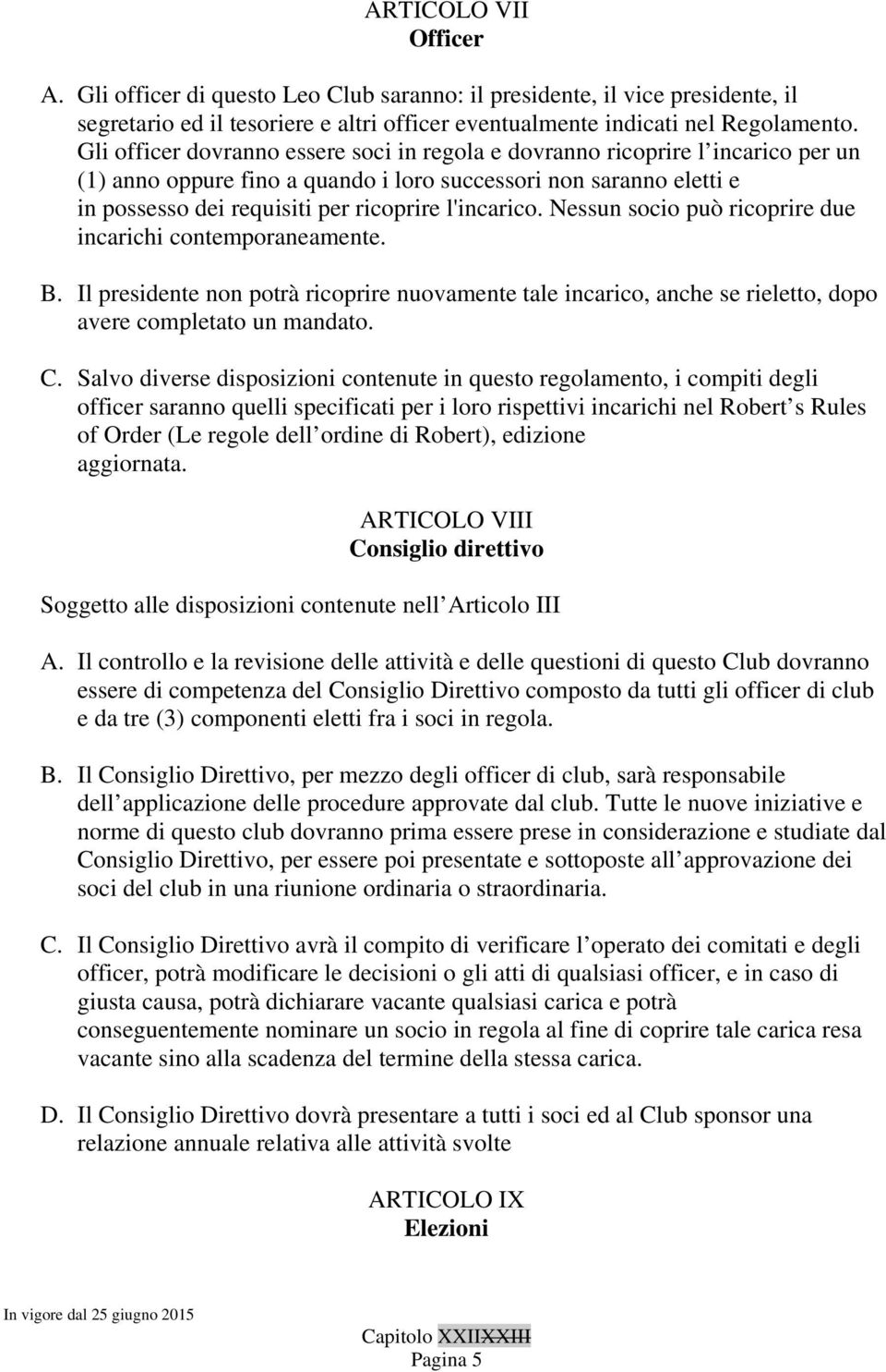 l'incarico. Nessun socio può ricoprire due incarichi contemporaneamente. B. Il presidente non potrà ricoprire nuovamente tale incarico, anche se rieletto, dopo avere completato un mandato. C.