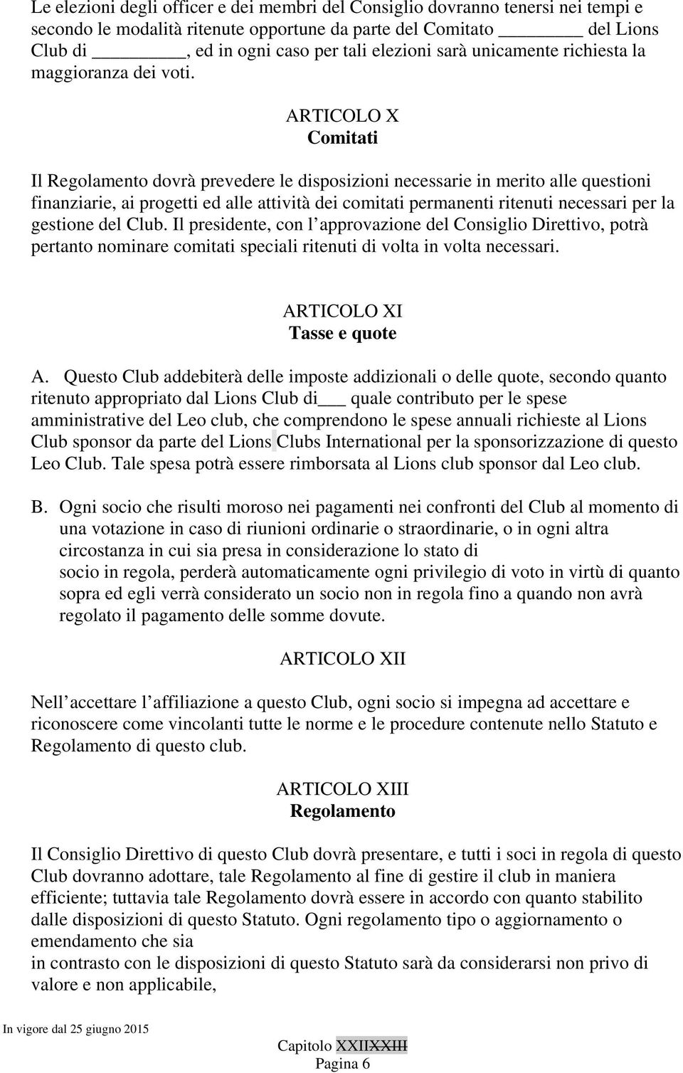 ARTICOLO X Comitati Il Regolamento dovrà prevedere le disposizioni necessarie in merito alle questioni finanziarie, ai progetti ed alle attività dei comitati permanenti ritenuti necessari per la