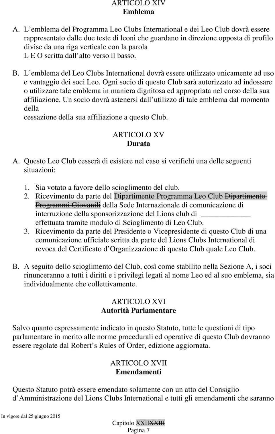 parola L E O scritta dall alto verso il basso. B. L emblema del Leo Clubs International dovrà essere utilizzato unicamente ad uso e vantaggio dei soci Leo.