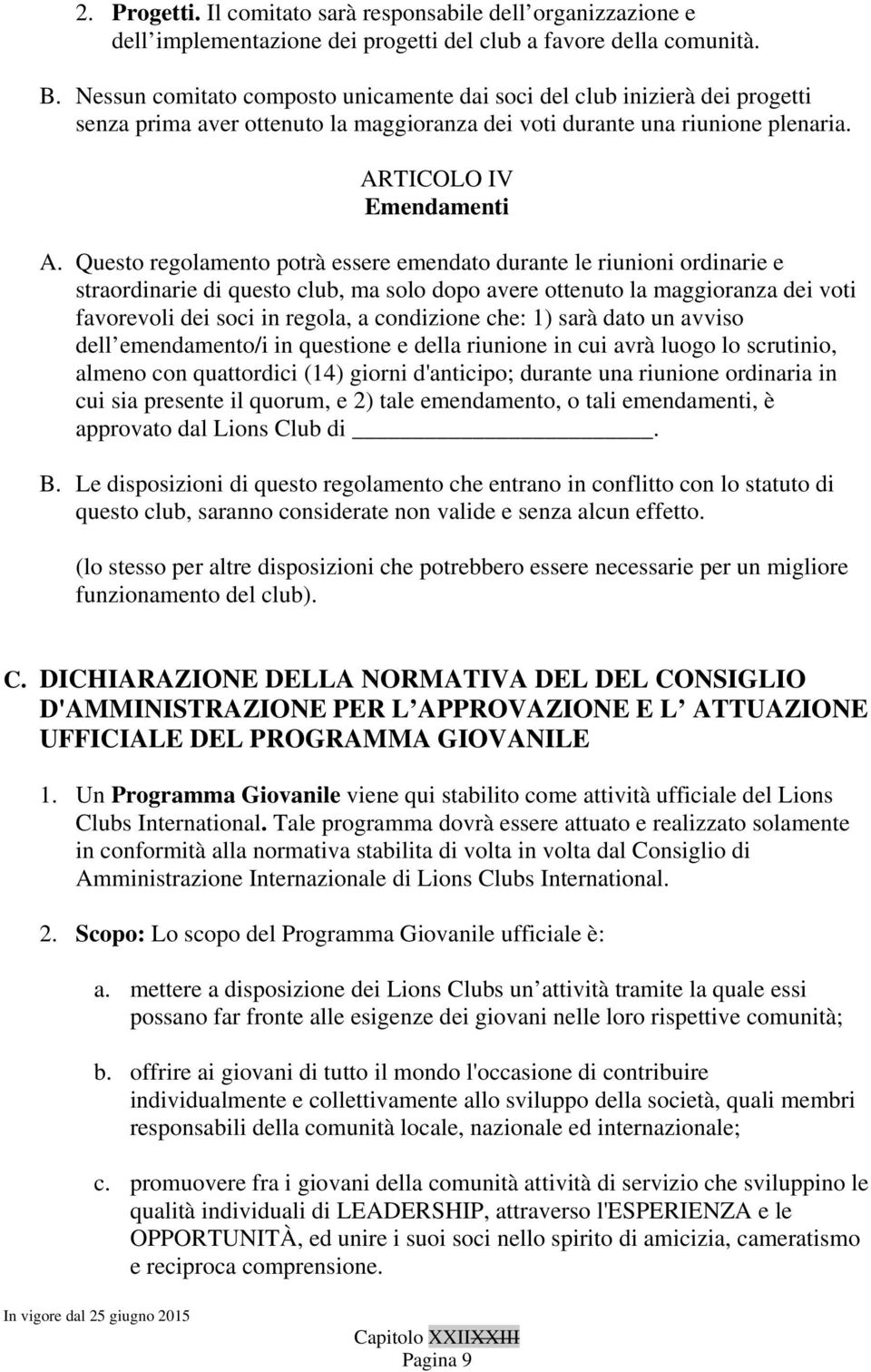 Questo regolamento potrà essere emendato durante le riunioni ordinarie e straordinarie di questo club, ma solo dopo avere ottenuto la maggioranza dei voti favorevoli dei soci in regola, a condizione