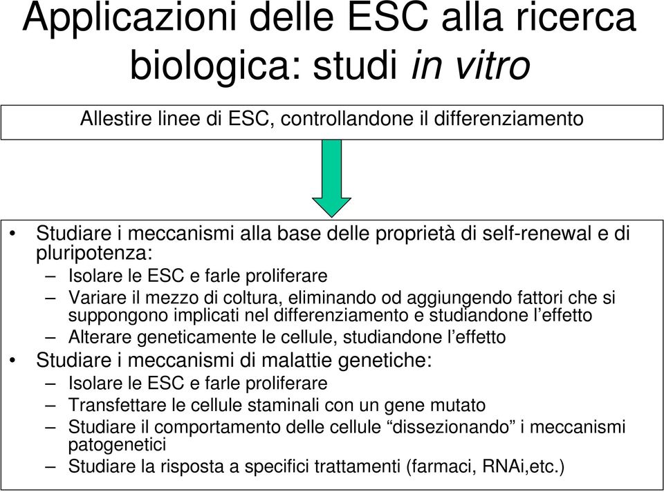 differenziamento e studiandone l effetto Alterare geneticamente le cellule, studiandone l effetto Studiare i meccanismi di malattie genetiche: Isolare le ESC e farle proliferare