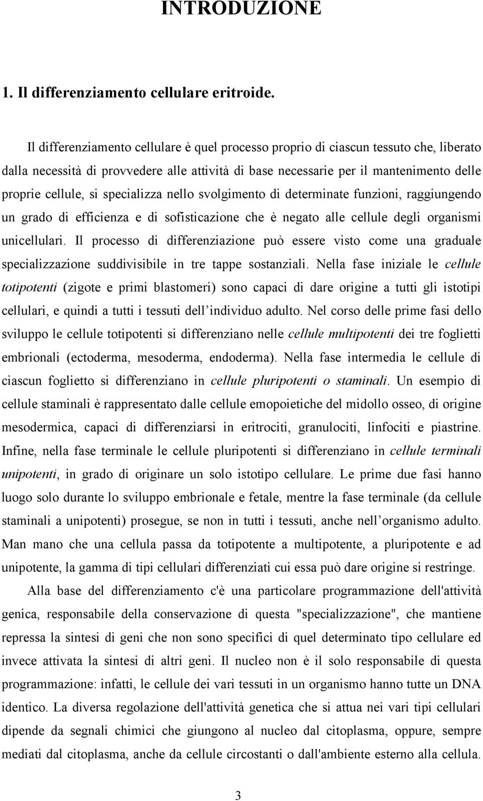 specializza nello svolgimento di determinate funzioni, raggiungendo un grado di efficienza e di sofisticazione che è negato alle cellule degli organismi unicellulari.