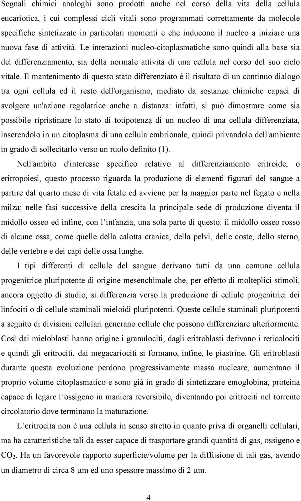 Le interazioni nucleo-citoplasmatiche sono quindi alla base sia del differenziamento, sia della normale attività di una cellula nel corso del suo ciclo vitale.