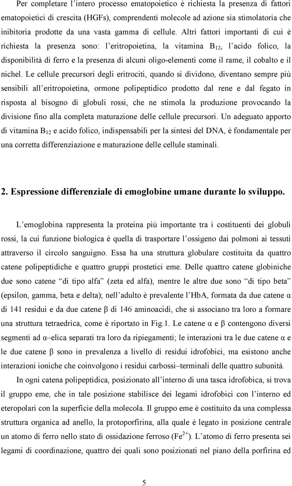 Altri fattori importanti di cui è richiesta la presenza sono: l eritropoietina, la vitamina B 12, l acido folico, la disponibilità di ferro e la presenza di alcuni oligo-elementi come il rame, il