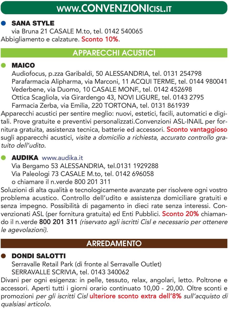 0143 2795 Farmacia Zerba, via Emilia, 220 TORTONA, tel. 0131 861939 Apparecchi acustici per sentire meglio: nuovi, estetici, facili, automatici e digitali. Prove gratuite e preventivi personalizzati.