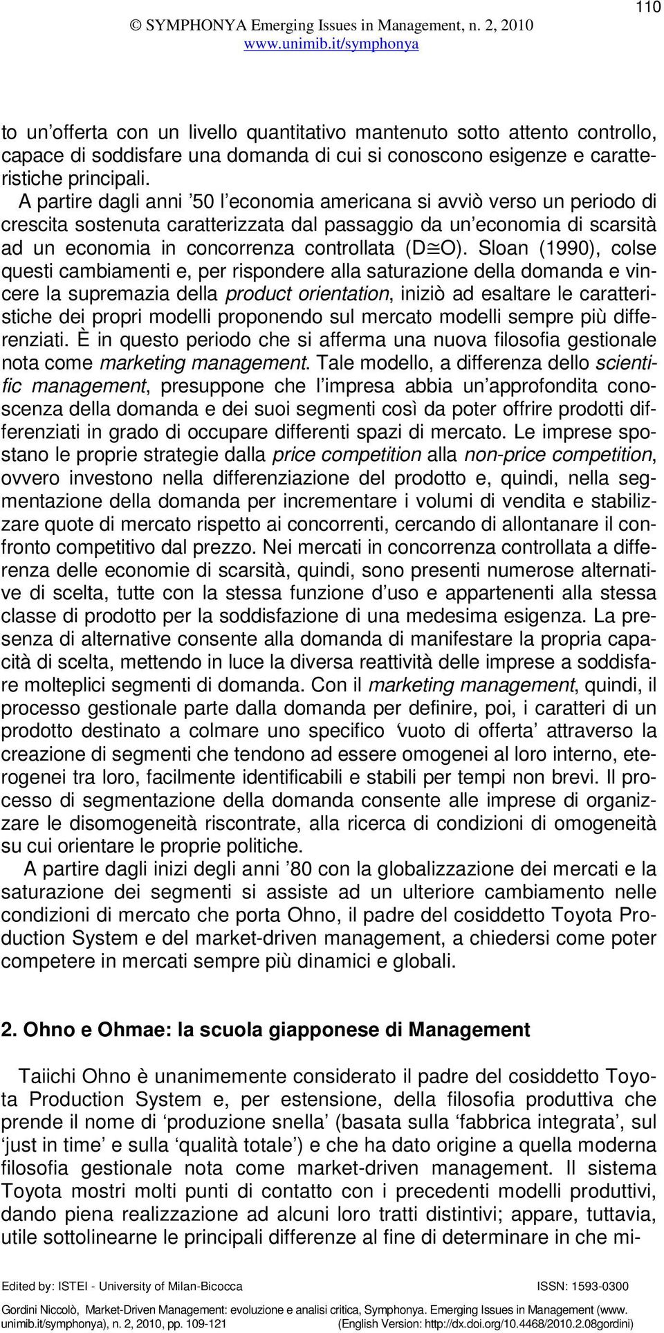 Sloan (1990), colse questi cambiamenti e, per rispondere alla saturazione della domanda e vincere la supremazia della product orientation, iniziò ad esaltare le caratteristiche dei propri modelli