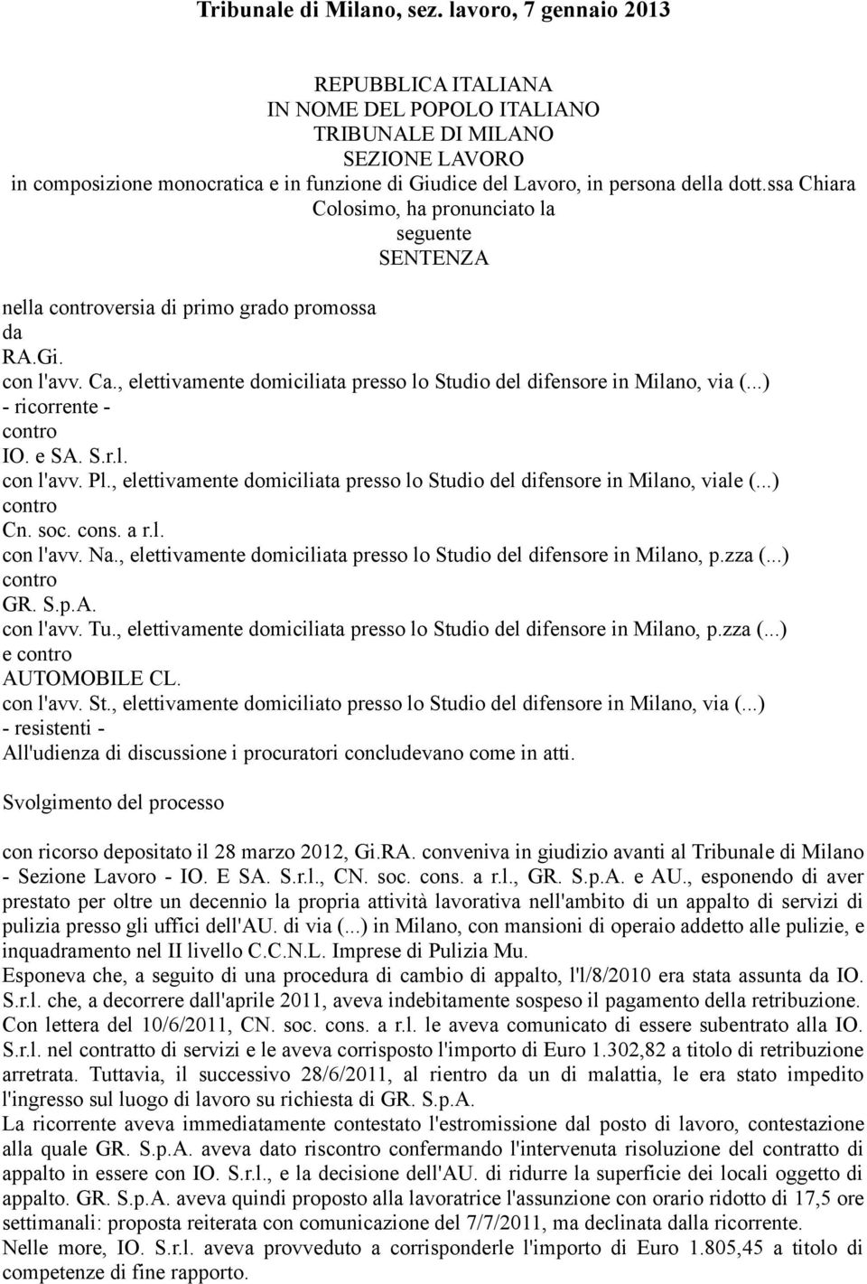 ssa Chiara Colosimo, ha pronunciato la seguente SENTENZA nella controversia di primo grado promossa da RA.Gi. con l'avv. Ca., elettivamente domiciliata presso lo Studio del difensore in Milano, via (.