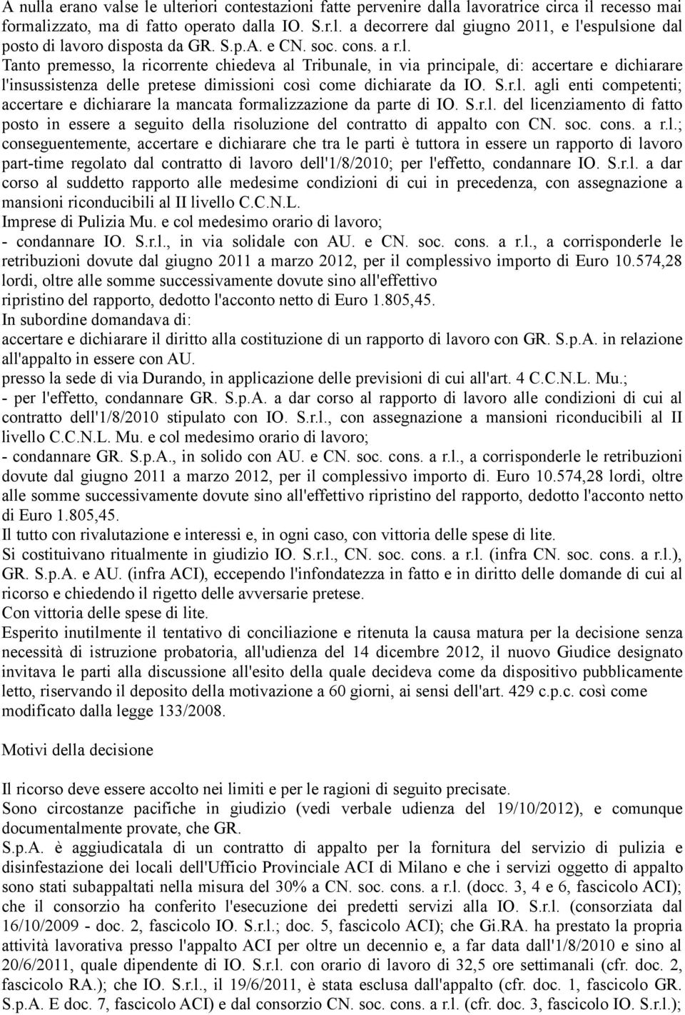 S.r.l. agli enti competenti; accertare e dichiarare la mancata formalizzazione da parte di IO. S.r.l. del licenziamento di fatto posto in essere a seguito della risoluzione del contratto di appalto con CN.