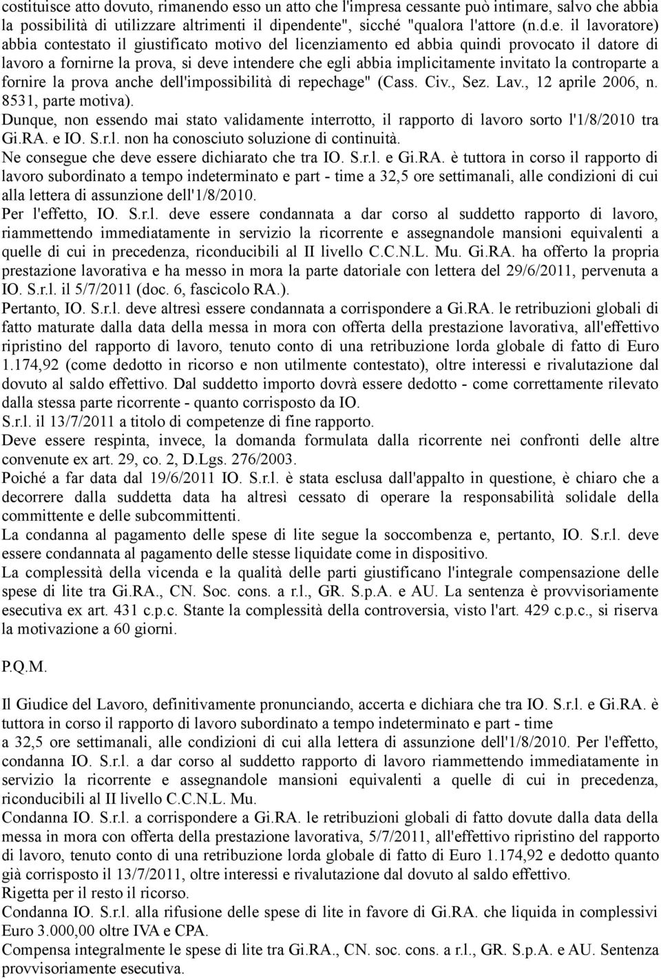 do esso un atto che l'impresa cessante può intimare, salvo che abbia la possibilità di utilizzare altrimenti il dipendente", sicché "qualora l'attore (n.d.e. il lavoratore) abbia contestato il