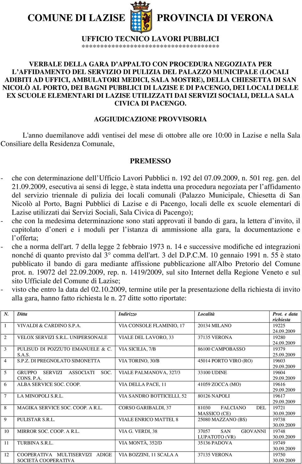 AGGIUDICAZIONE PROVVISORIA L'anno duemilanove addì ventisei del mese di ottobre alle ore 10:00 in Lazise e nella Sala Consiliare della Residenza Comunale, PREMESSO - che con determinazione dell