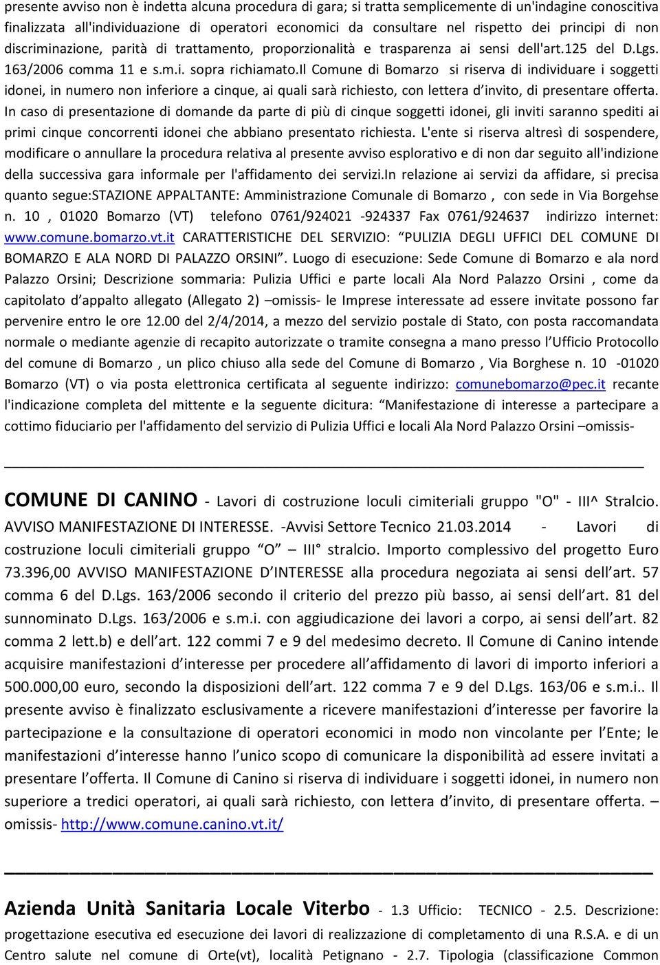 il Comune di Bomarzo si riserva di individuare i soggetti idonei, in numero non inferiore a cinque, ai quali sarà richiesto, con lettera d invito, di presentare offerta.