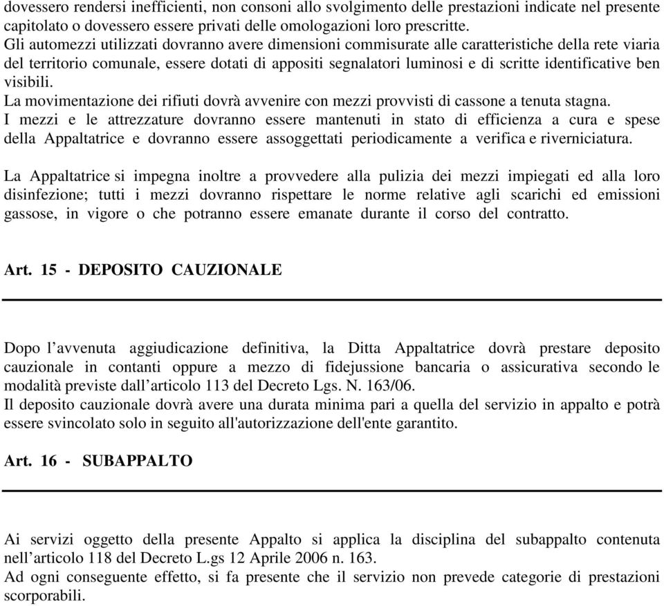 identificative ben visibili. La movimentazione dei rifiuti dovrà avvenire con mezzi provvisti di cassone a tenuta stagna.