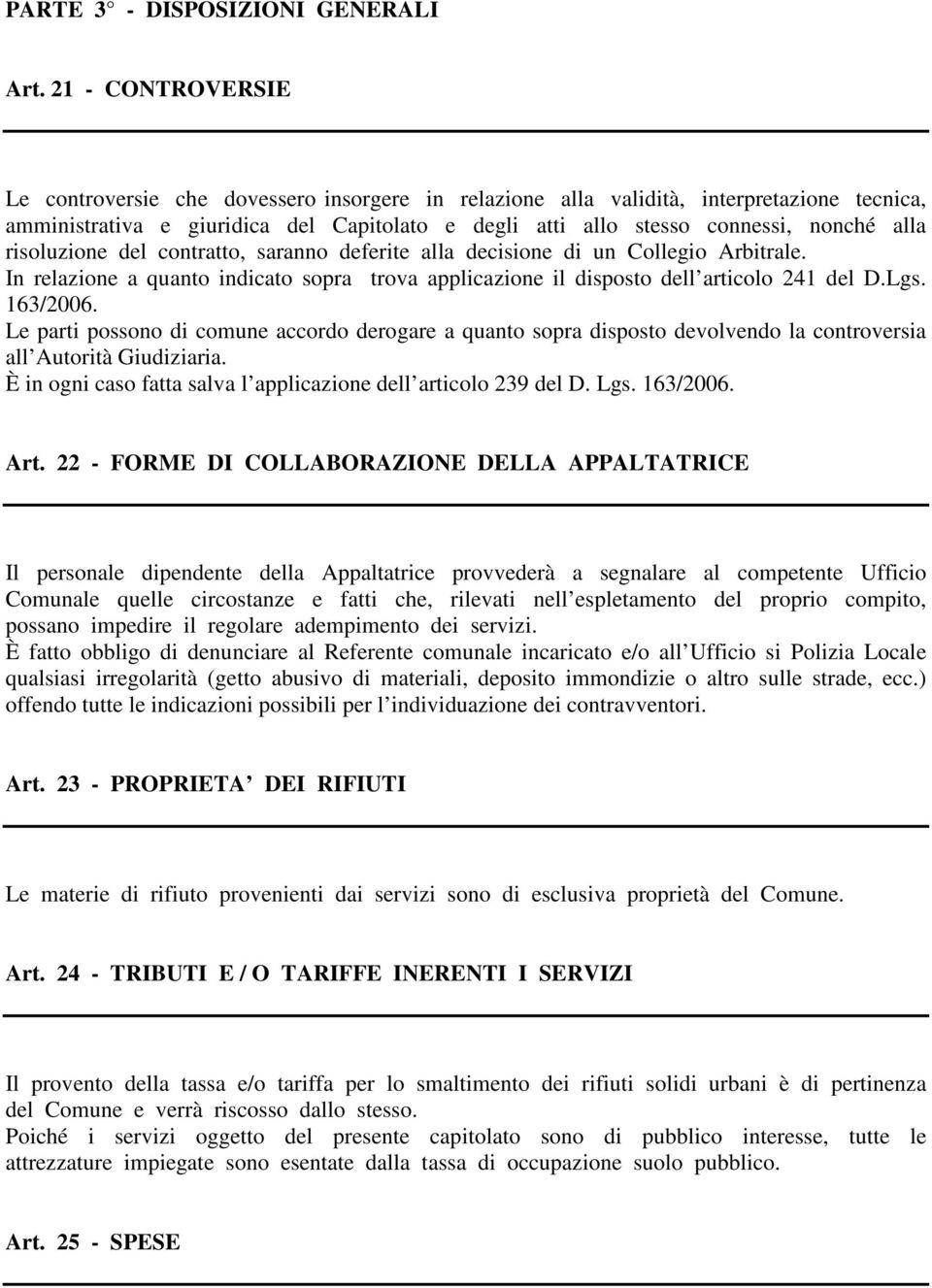 risoluzione del contratto, saranno deferite alla decisione di un Collegio Arbitrale. In relazione a quanto indicato sopra trova applicazione il disposto dell articolo 241 del D.Lgs. 163/2006.