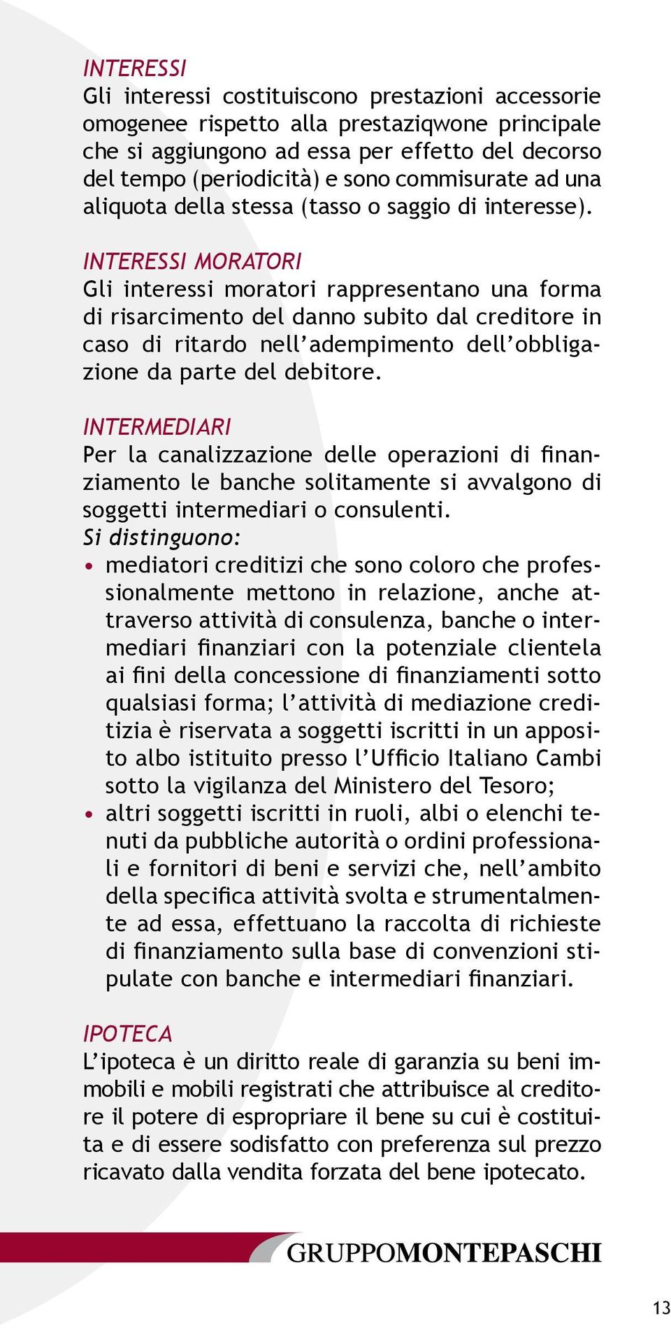 INTERESSI MORATORI Gli interessi moratori rappresentano una forma di risarcimento del danno subito dal creditore in caso di ritardo nell adempimento dell obbligazione da parte del debitore.