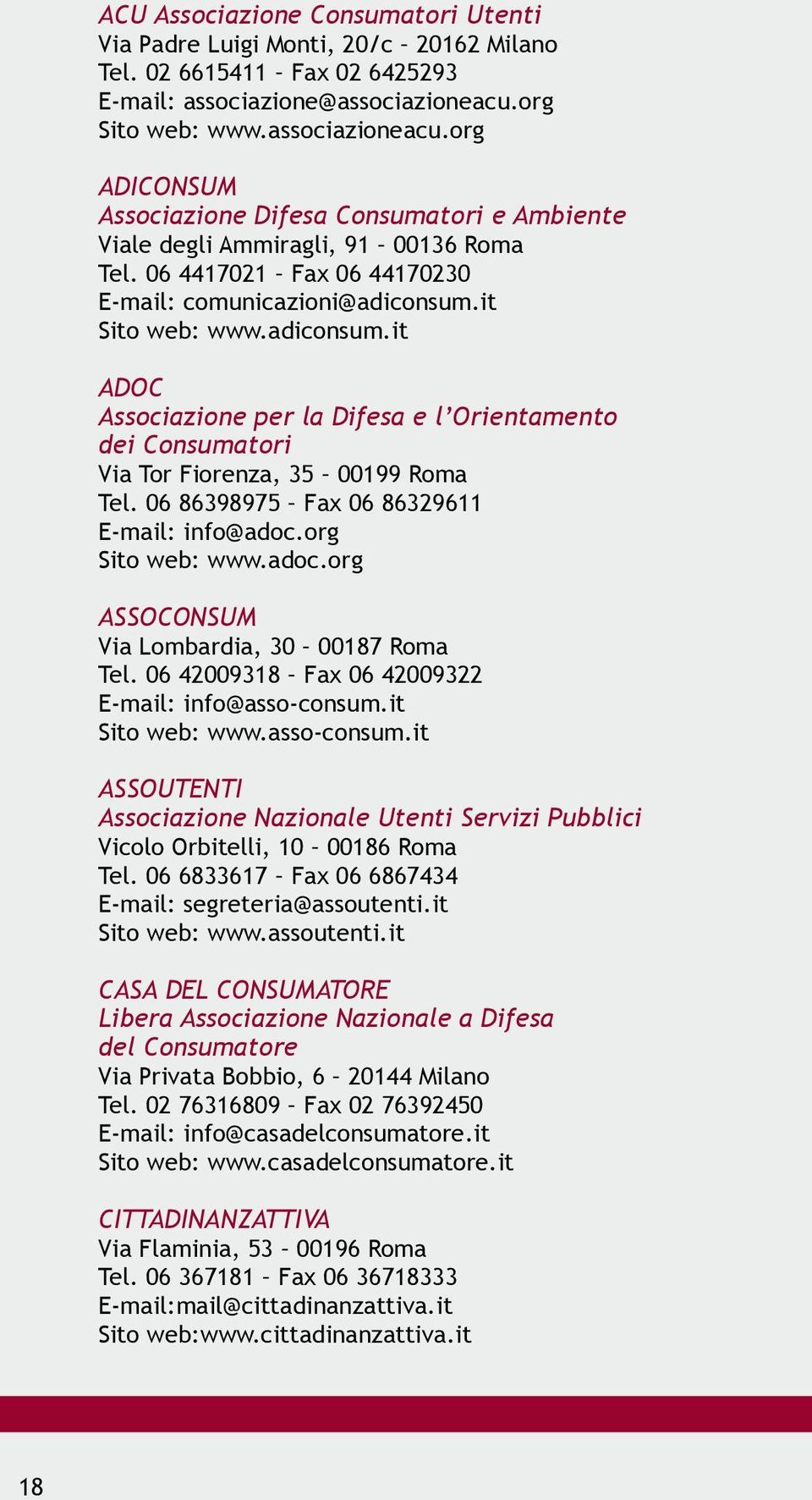 it Sito web: www.adiconsum.it ADOC Associazione per la Difesa e l Orientamento dei Consumatori Via Tor Fiorenza, 35 00199 Roma Tel. 06 86398975 Fax 06 86329611 E-mail: info@adoc.org Sito web: www.