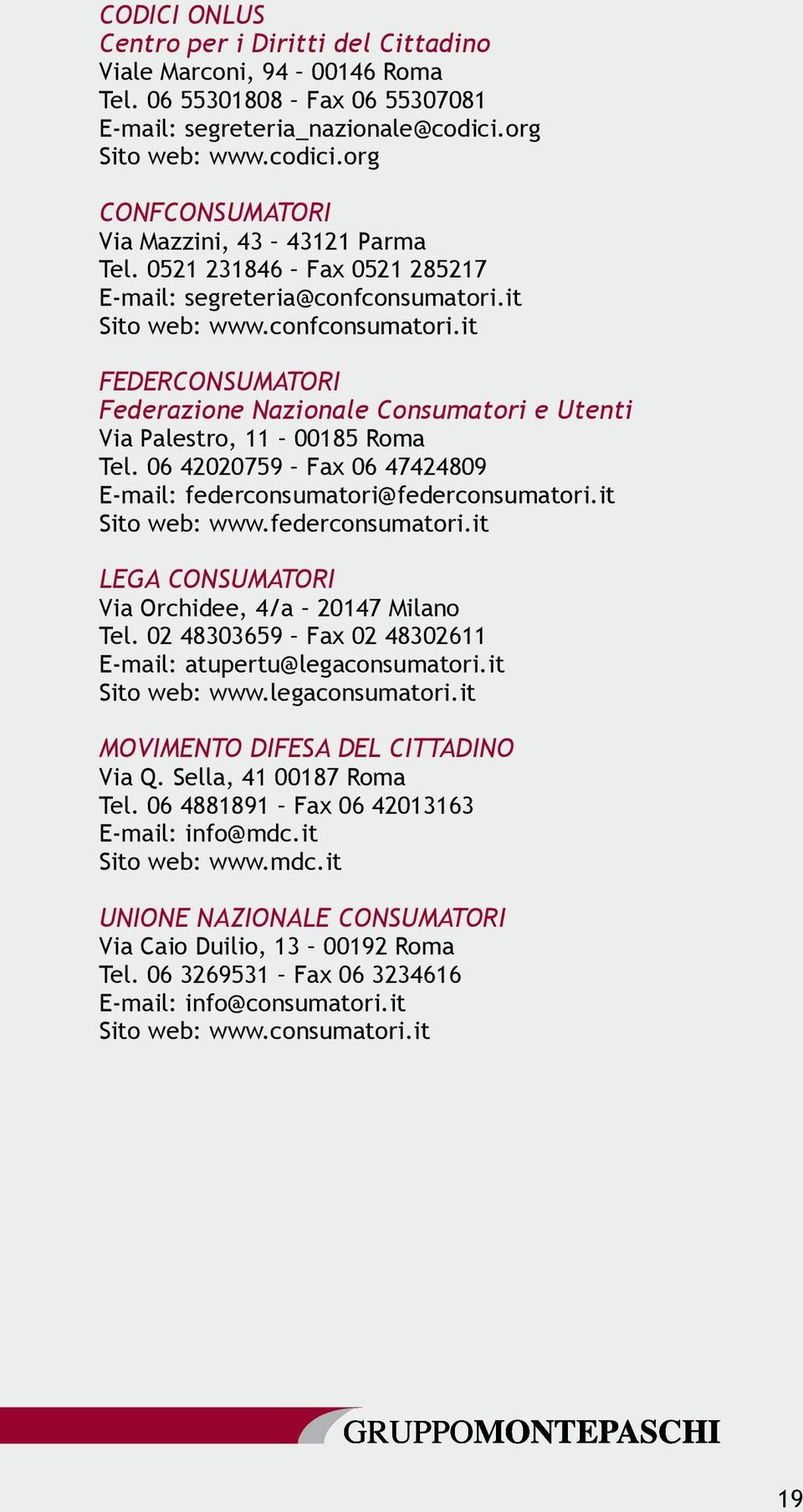 06 42020759 Fax 06 47424809 E-mail: federconsumatori@federconsumatori.it Sito web: www.federconsumatori.it LEGA CONSUMATORI Via Orchidee, 4/a 20147 Milano Tel.