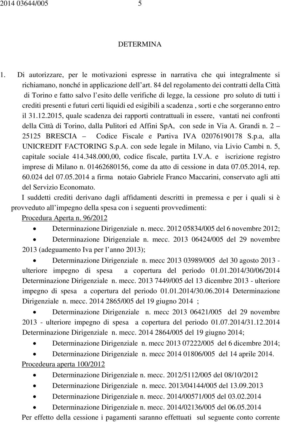 scadenza, sorti e che sorgeranno entro il 31.12.2015, quale scadenza dei rapporti contrattuali in essere, vantati nei confronti della Città di Torino, dalla Pulitori ed Affini SpA, con sede in Via A.