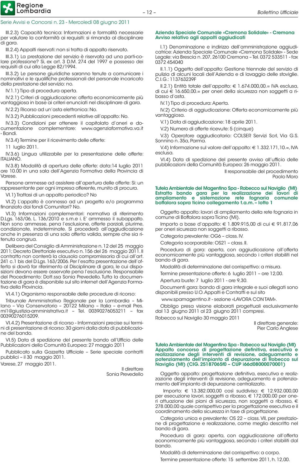 IV.1.1) Tipo di procedura aperta. IV.2.1) Criteri di aggiudicazione: offerta economicamente più vantaggiosa in base ai criteri enunciati nel disciplinare di gara. IV.2.2) Ricorso ad un asta elettronica: No.