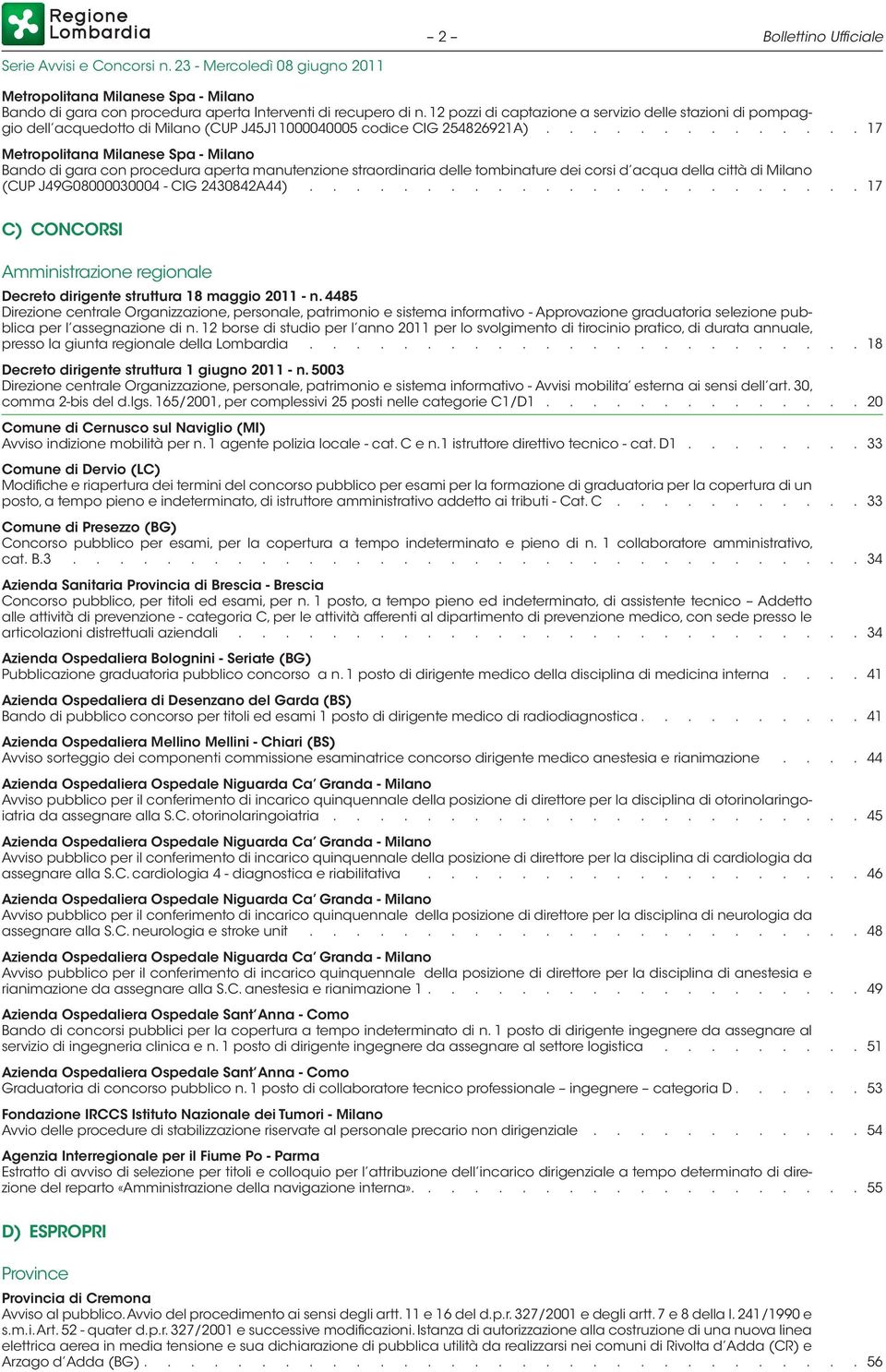 .............. 17 Metropolitana Milanese Spa - Milano Bando di gara con procedura aperta manutenzione straordinaria delle tombinature dei corsi d acqua della città di Milano (CUP J49G08000030004 - CIG 2430842A44).