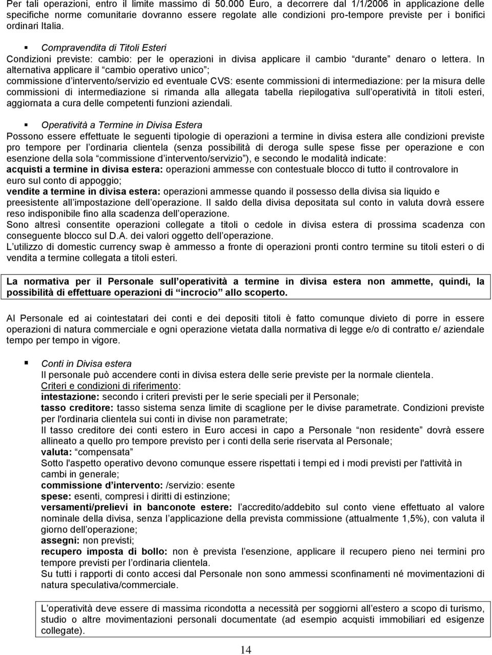 Compravendita di Titoli Esteri Condizioni previste: cambio: per le operazioni in divisa applicare il cambio durante denaro o lettera.