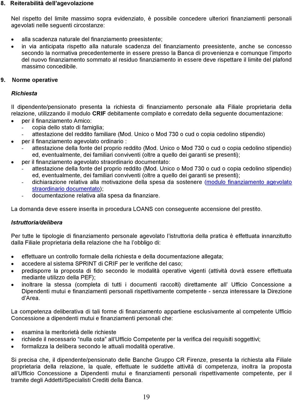 Banca di provenienza e comunque l importo del nuovo finanziamento sommato al residuo finanziamento in essere deve rispettare il limite del plafond massimo concedibile. 9.