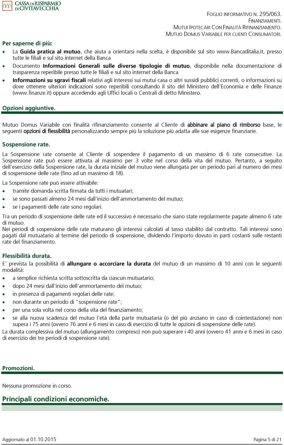 le filiali e sul sito internet della Banca Informazioni su sgravi fiscali relativi agli interessi sui mutui casa o altri sussidi pubblici correnti, o informazioni su dove ottenere ulteriori