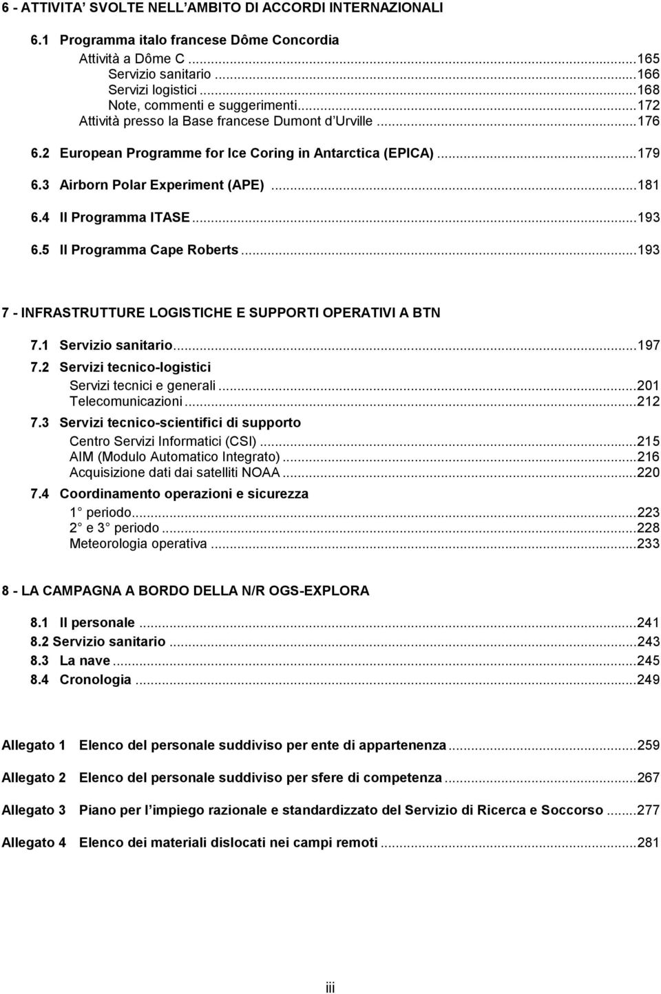 ..181 6.4 Il Programma ITASE...193 6.5 Il Programma Cape Roberts...193 7 - INFRASTRUTTURE LOGISTICHE E SUPPORTI OPERATIVI A BTN 7.1 Servizio sanitario...197 7.