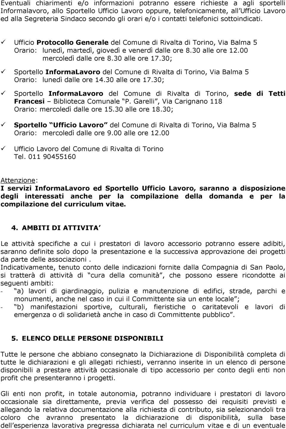 30 alle ore 12.00 mercoledì dalle ore 8.30 alle ore 17.30; Sportello InformaLavoro del Comune di Rivalta di Torino, Via Balma 5 Orario: lunedì dalle ore 14.30 alle ore 17.30; Sportello InformaLavoro del Comune di Rivalta di Torino, sede di Tetti Francesi Biblioteca Comunale P.