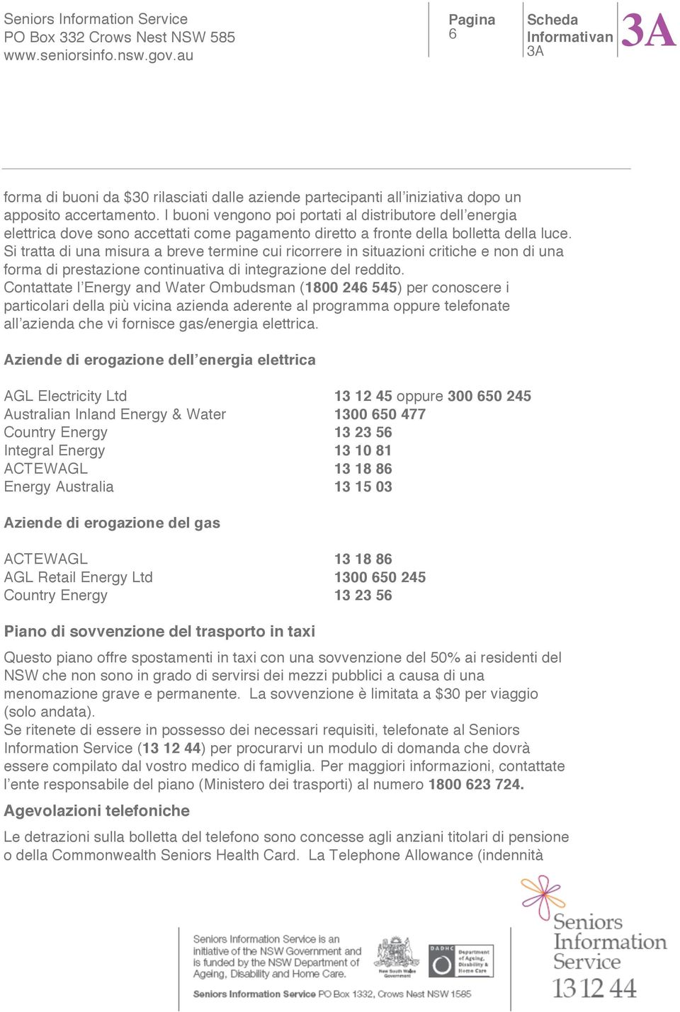 Si tratta di una misura a breve termine cui ricorrere in situazioni critiche e non di una forma di prestazione continuativa di integrazione del reddito.