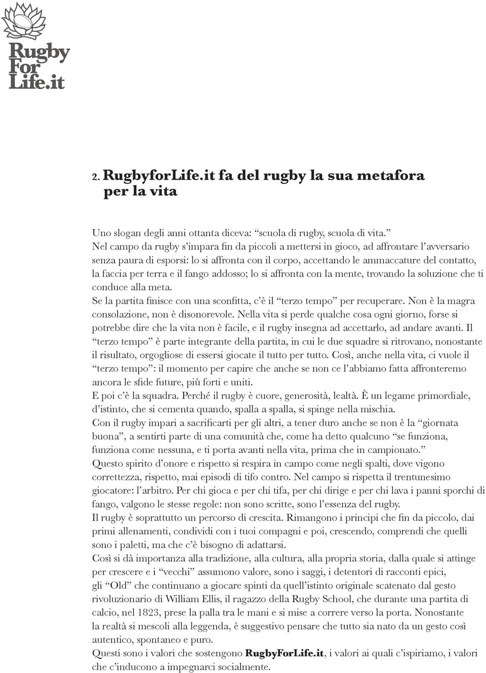 terra e il fango addosso; lo si affronta con la mente, trovando la soluzione che ti conduce alla meta. Se la partita finisce con una sconfitta, c è il terzo tempo per recuperare.