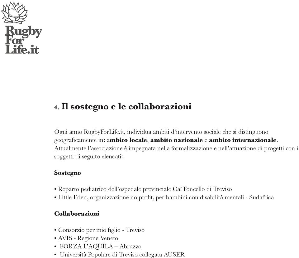 Attualmente l associazione è impegnata nella formalizzazione e nell attuazione di progetti con i soggetti di seguito elencati: Sostegno Reparto pediatrico