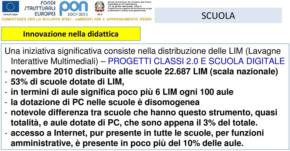 687 LIM (scala nazionale) - 53% di scuole dotate di LIM, - in termini di aule significa poco più 6 LIM ogni 100 aule - la dotazione di PC nelle scuole è