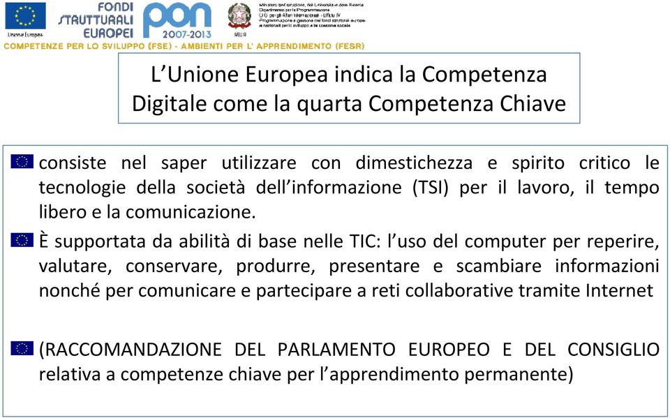 È supportata da abilità di base nelle TIC: l uso del computer per reperire, valutare, conservare, produrre, presentare e scambiare informazioni