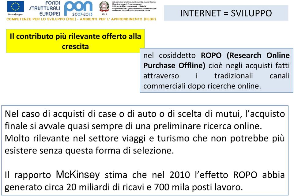 Nel caso di acquisti di case o di auto o di scelta di mutui, l acquisto finale si avvale quasi sempre di una preliminare ricerca online.