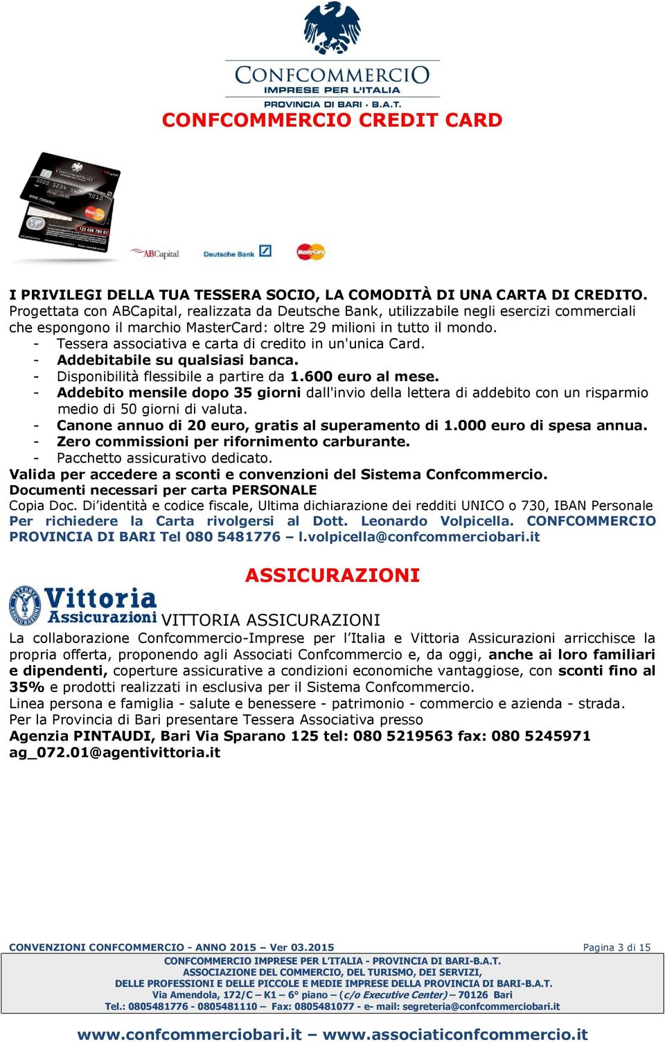 - Tessera associativa e carta di credito in un'unica Card. - Addebitabile su qualsiasi banca. - Disponibilità flessibile a partire da 1.600 euro al mese.