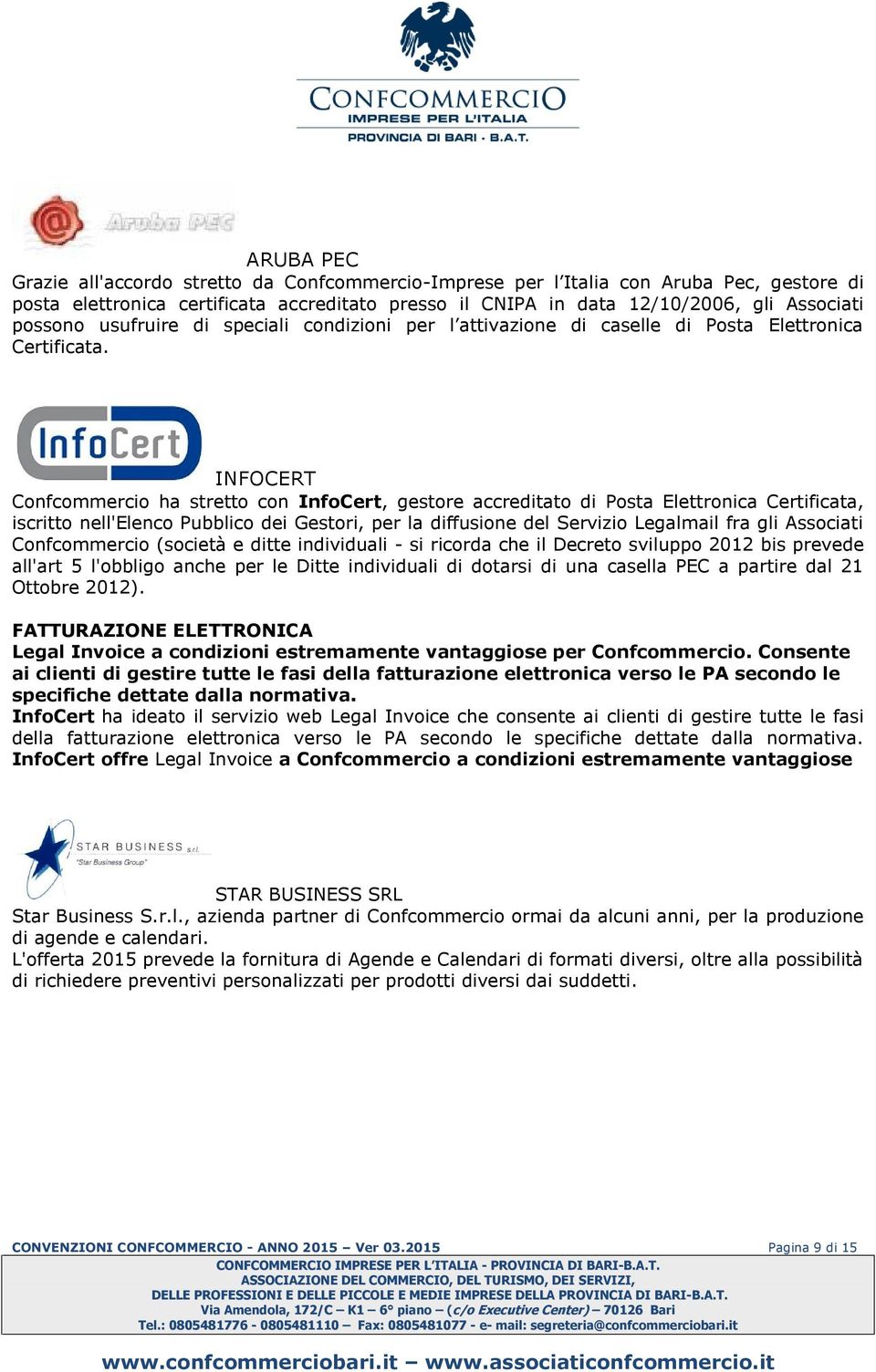 INFOCERT Confcommercio ha stretto con InfoCert, gestore accreditato di Posta Elettronica Certificata, iscritto nell'elenco Pubblico dei Gestori, per la diffusione del Servizio Legalmail fra gli